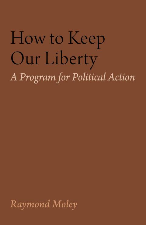 How to Keep Our Liberty by Raymond Moley How to Keep Our Liberty by Raymond Moley